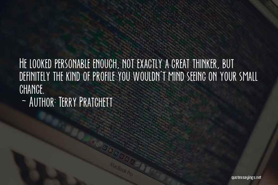 Terry Pratchett Quotes: He Looked Personable Enough, Not Exactly A Great Thinker, But Definitely The Kind Of Profile You Wouldn't Mind Seeing On