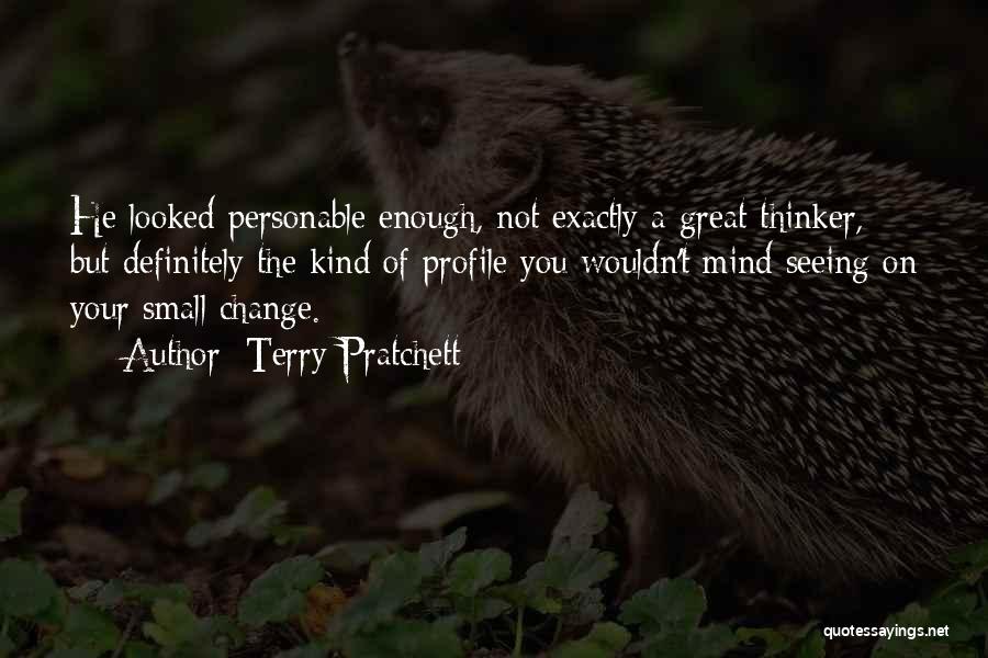 Terry Pratchett Quotes: He Looked Personable Enough, Not Exactly A Great Thinker, But Definitely The Kind Of Profile You Wouldn't Mind Seeing On