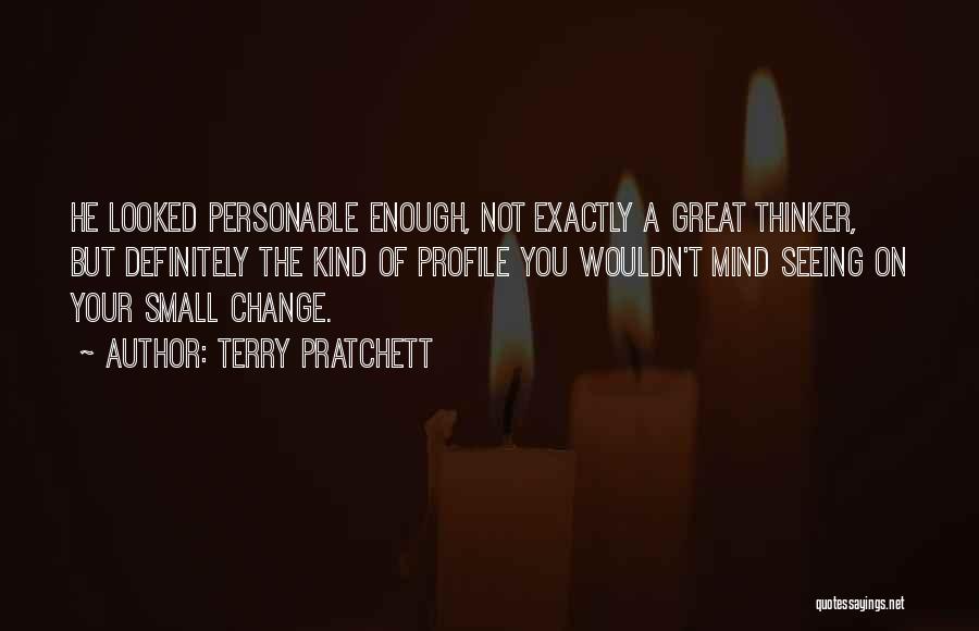 Terry Pratchett Quotes: He Looked Personable Enough, Not Exactly A Great Thinker, But Definitely The Kind Of Profile You Wouldn't Mind Seeing On