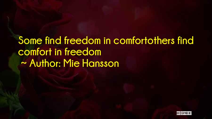 Mie Hansson Quotes: Some Find Freedom In Comfortothers Find Comfort In Freedom