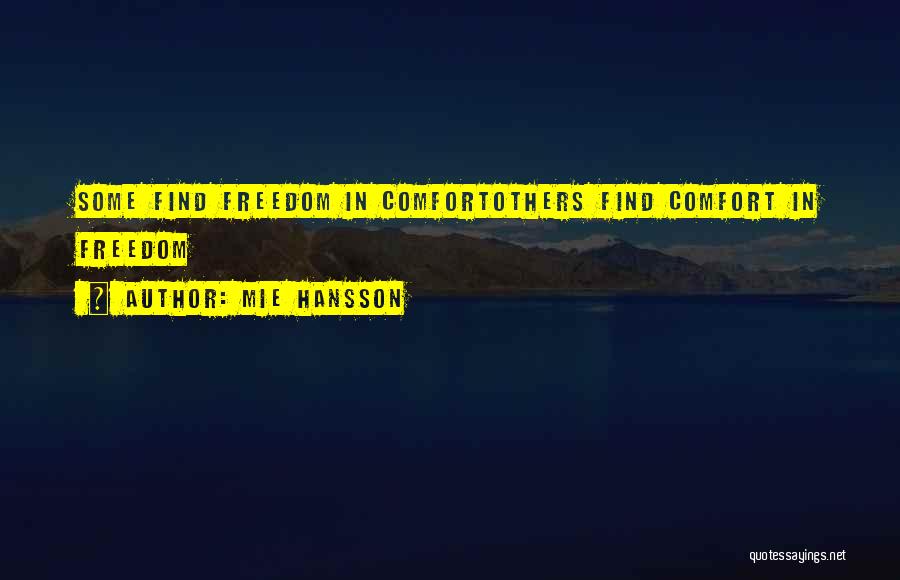 Mie Hansson Quotes: Some Find Freedom In Comfortothers Find Comfort In Freedom