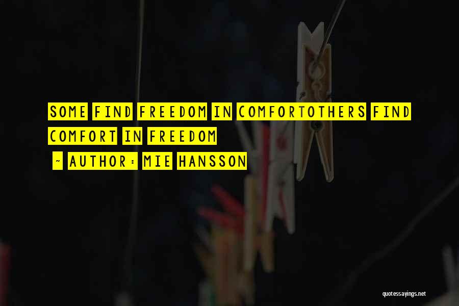 Mie Hansson Quotes: Some Find Freedom In Comfortothers Find Comfort In Freedom