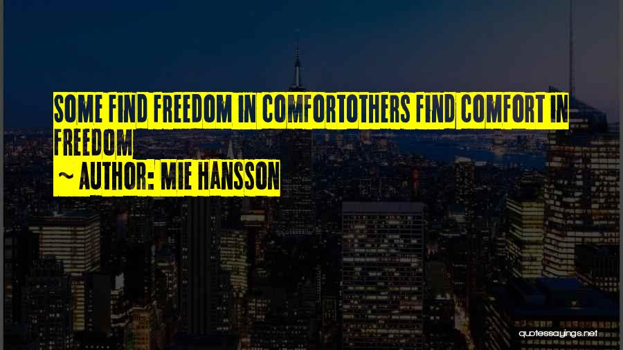 Mie Hansson Quotes: Some Find Freedom In Comfortothers Find Comfort In Freedom