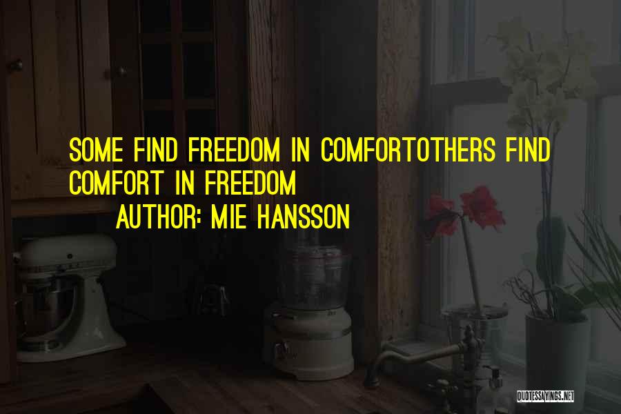 Mie Hansson Quotes: Some Find Freedom In Comfortothers Find Comfort In Freedom