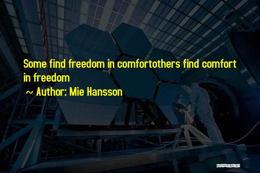 Mie Hansson Quotes: Some Find Freedom In Comfortothers Find Comfort In Freedom