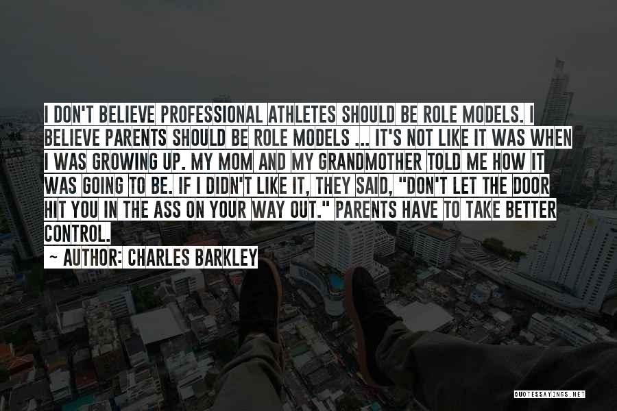 Charles Barkley Quotes: I Don't Believe Professional Athletes Should Be Role Models. I Believe Parents Should Be Role Models ... It's Not Like