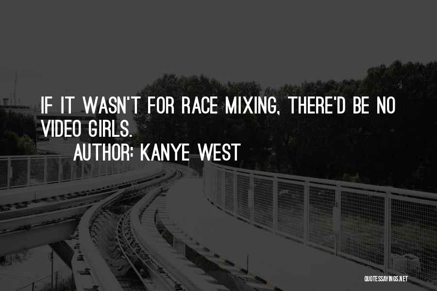 Kanye West Quotes: If It Wasn't For Race Mixing, There'd Be No Video Girls.