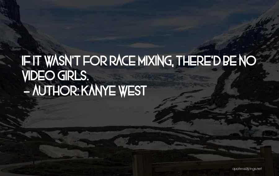 Kanye West Quotes: If It Wasn't For Race Mixing, There'd Be No Video Girls.