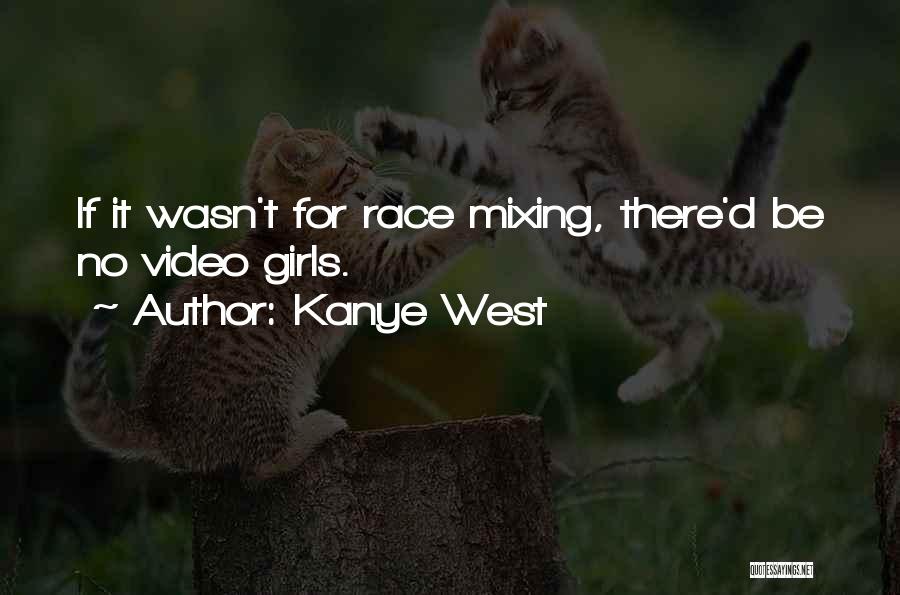 Kanye West Quotes: If It Wasn't For Race Mixing, There'd Be No Video Girls.