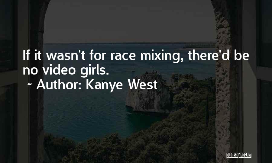 Kanye West Quotes: If It Wasn't For Race Mixing, There'd Be No Video Girls.