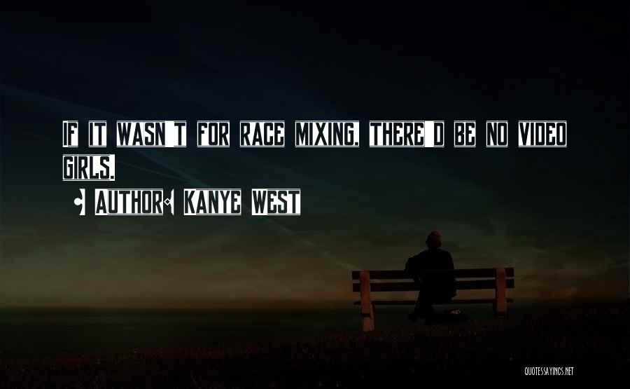 Kanye West Quotes: If It Wasn't For Race Mixing, There'd Be No Video Girls.