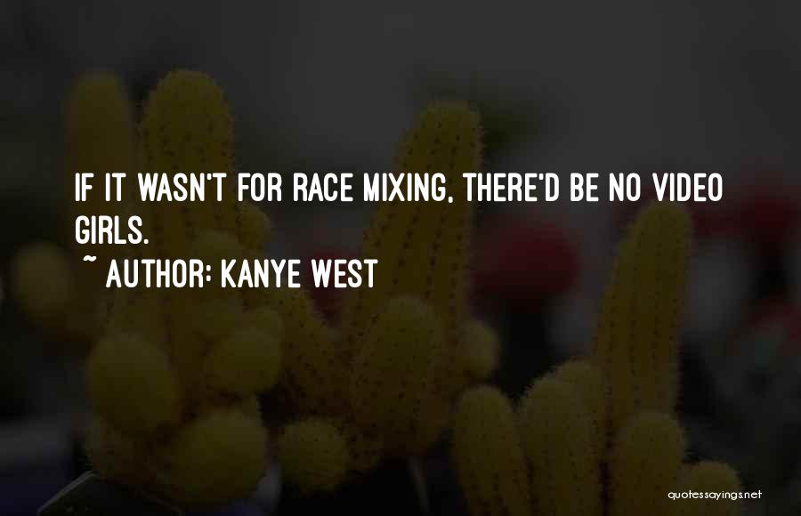 Kanye West Quotes: If It Wasn't For Race Mixing, There'd Be No Video Girls.