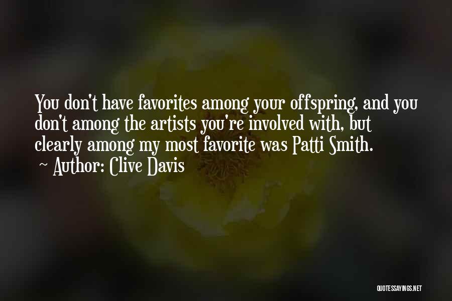 Clive Davis Quotes: You Don't Have Favorites Among Your Offspring, And You Don't Among The Artists You're Involved With, But Clearly Among My