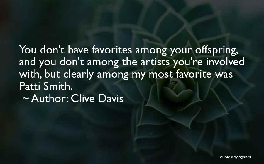 Clive Davis Quotes: You Don't Have Favorites Among Your Offspring, And You Don't Among The Artists You're Involved With, But Clearly Among My