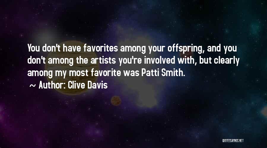 Clive Davis Quotes: You Don't Have Favorites Among Your Offspring, And You Don't Among The Artists You're Involved With, But Clearly Among My
