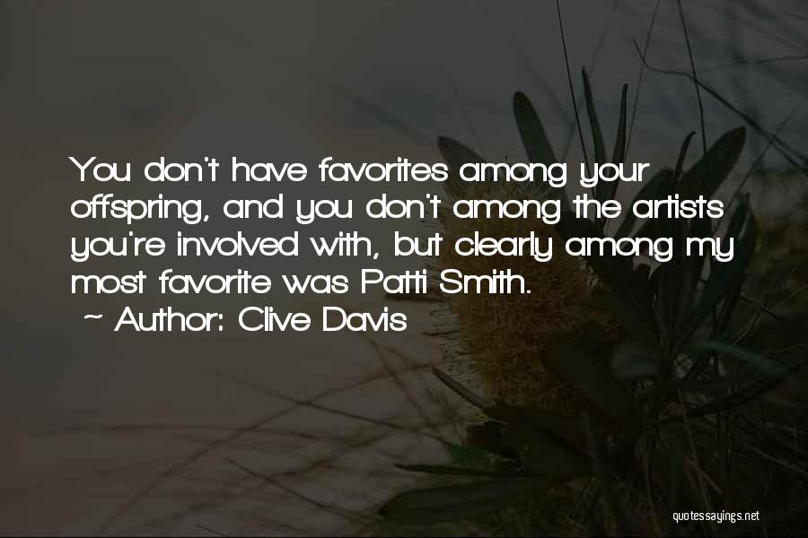 Clive Davis Quotes: You Don't Have Favorites Among Your Offspring, And You Don't Among The Artists You're Involved With, But Clearly Among My