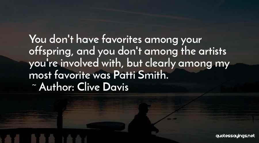 Clive Davis Quotes: You Don't Have Favorites Among Your Offspring, And You Don't Among The Artists You're Involved With, But Clearly Among My