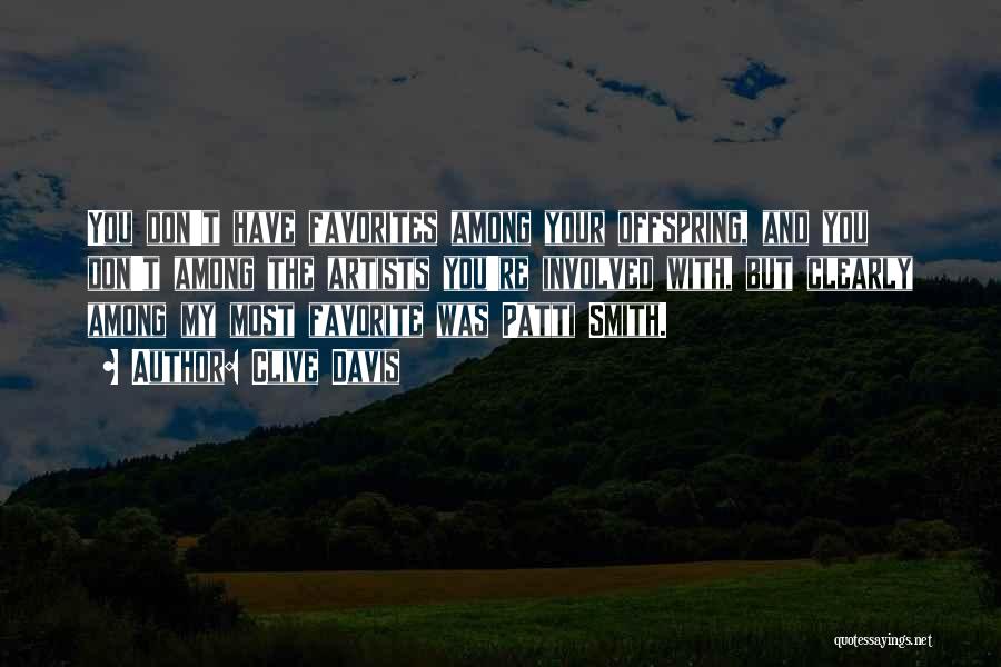 Clive Davis Quotes: You Don't Have Favorites Among Your Offspring, And You Don't Among The Artists You're Involved With, But Clearly Among My