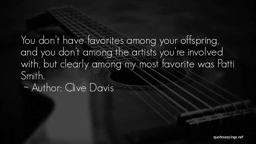 Clive Davis Quotes: You Don't Have Favorites Among Your Offspring, And You Don't Among The Artists You're Involved With, But Clearly Among My