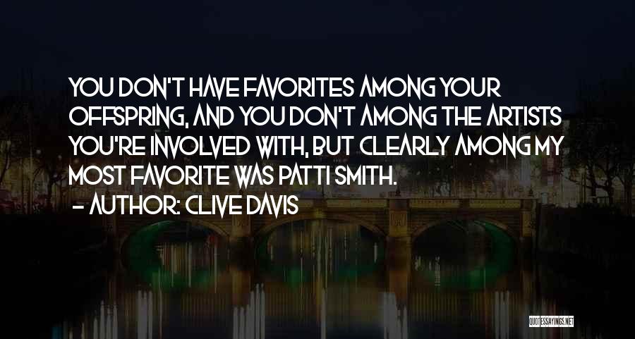 Clive Davis Quotes: You Don't Have Favorites Among Your Offspring, And You Don't Among The Artists You're Involved With, But Clearly Among My