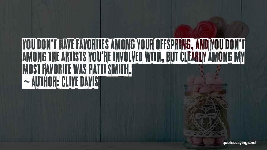 Clive Davis Quotes: You Don't Have Favorites Among Your Offspring, And You Don't Among The Artists You're Involved With, But Clearly Among My