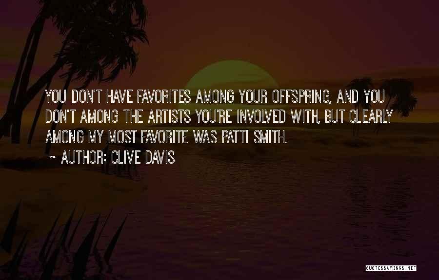 Clive Davis Quotes: You Don't Have Favorites Among Your Offspring, And You Don't Among The Artists You're Involved With, But Clearly Among My