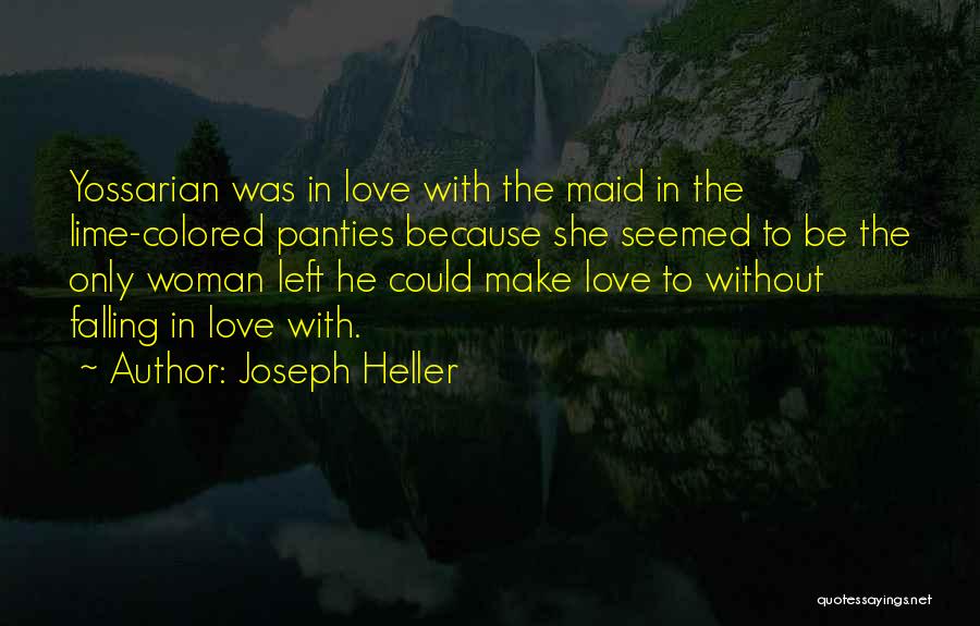 Joseph Heller Quotes: Yossarian Was In Love With The Maid In The Lime-colored Panties Because She Seemed To Be The Only Woman Left