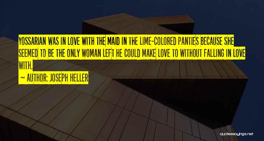 Joseph Heller Quotes: Yossarian Was In Love With The Maid In The Lime-colored Panties Because She Seemed To Be The Only Woman Left