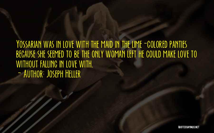 Joseph Heller Quotes: Yossarian Was In Love With The Maid In The Lime-colored Panties Because She Seemed To Be The Only Woman Left