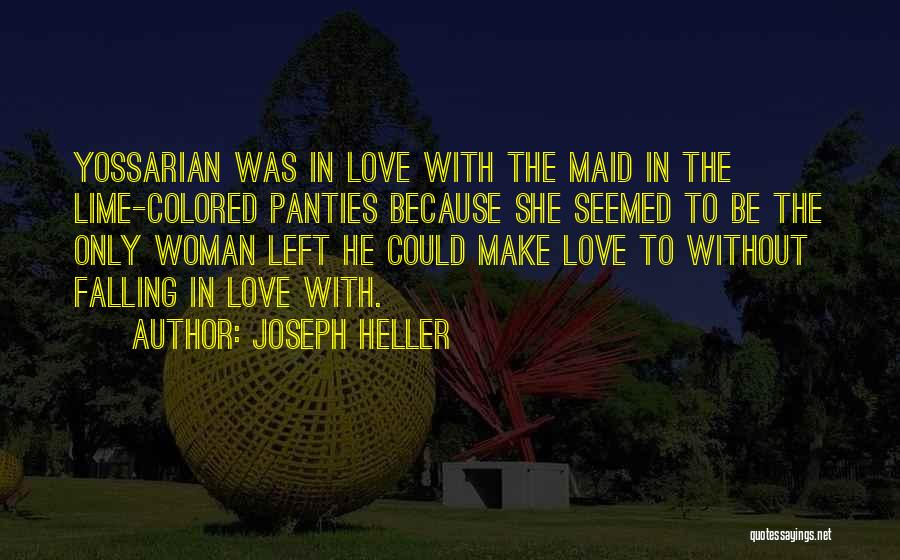 Joseph Heller Quotes: Yossarian Was In Love With The Maid In The Lime-colored Panties Because She Seemed To Be The Only Woman Left