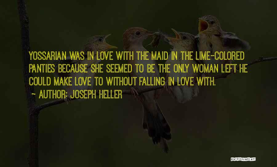 Joseph Heller Quotes: Yossarian Was In Love With The Maid In The Lime-colored Panties Because She Seemed To Be The Only Woman Left