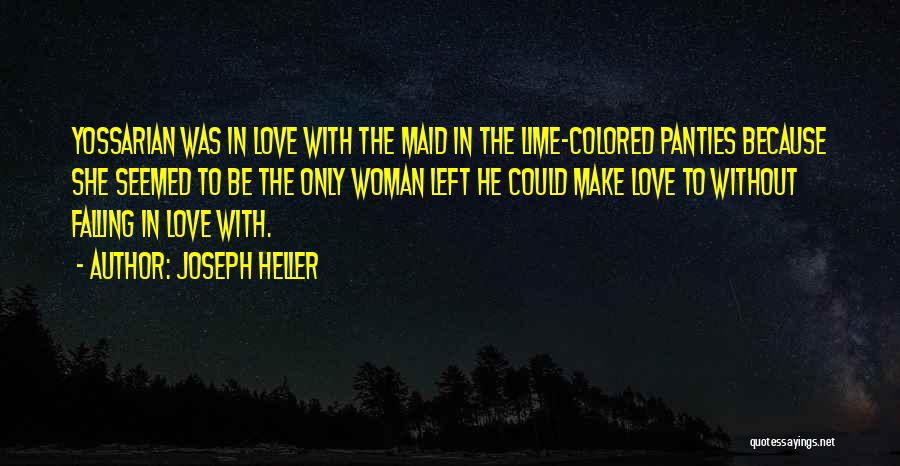 Joseph Heller Quotes: Yossarian Was In Love With The Maid In The Lime-colored Panties Because She Seemed To Be The Only Woman Left