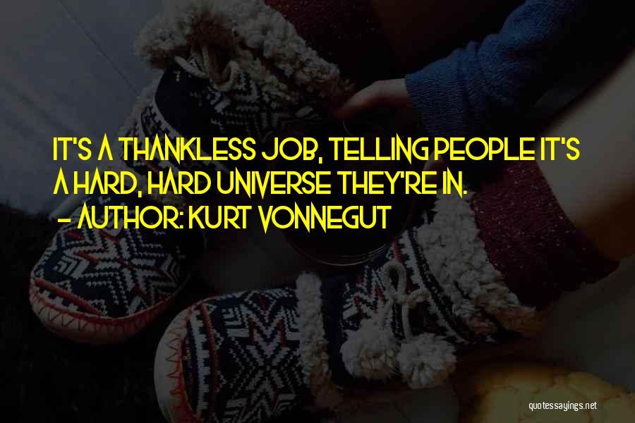 Kurt Vonnegut Quotes: It's A Thankless Job, Telling People It's A Hard, Hard Universe They're In.