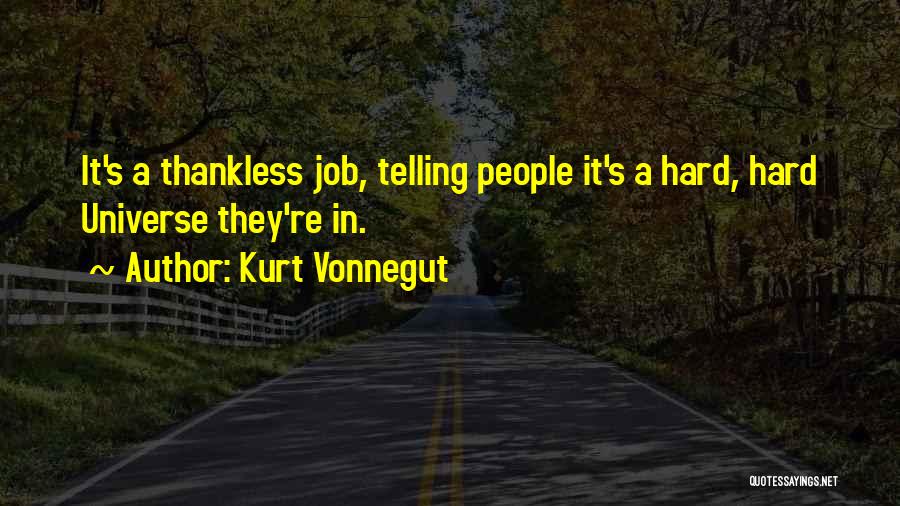 Kurt Vonnegut Quotes: It's A Thankless Job, Telling People It's A Hard, Hard Universe They're In.