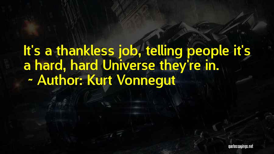 Kurt Vonnegut Quotes: It's A Thankless Job, Telling People It's A Hard, Hard Universe They're In.
