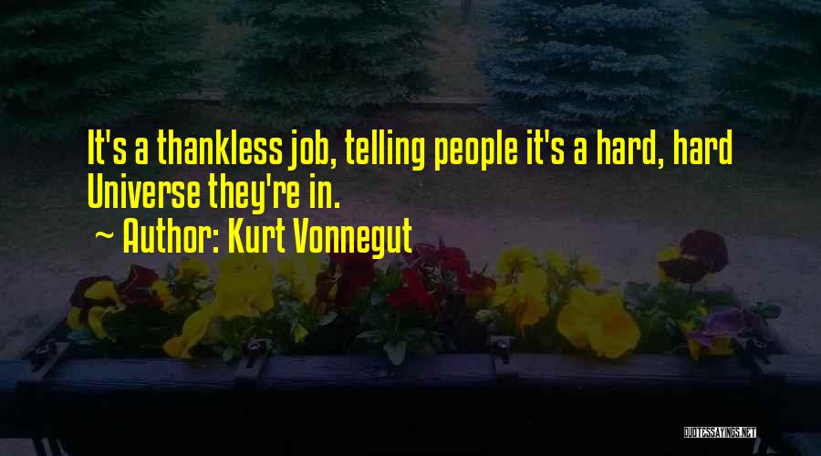 Kurt Vonnegut Quotes: It's A Thankless Job, Telling People It's A Hard, Hard Universe They're In.