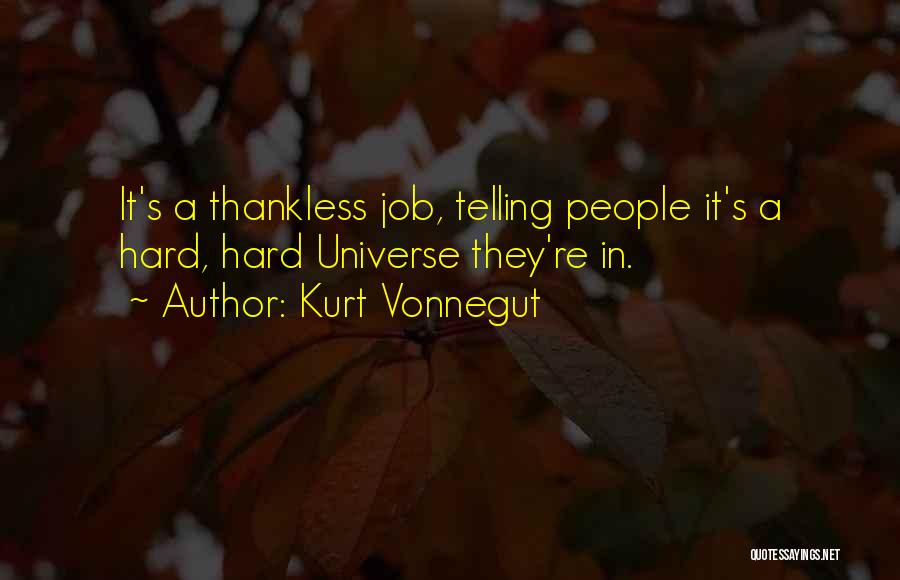 Kurt Vonnegut Quotes: It's A Thankless Job, Telling People It's A Hard, Hard Universe They're In.