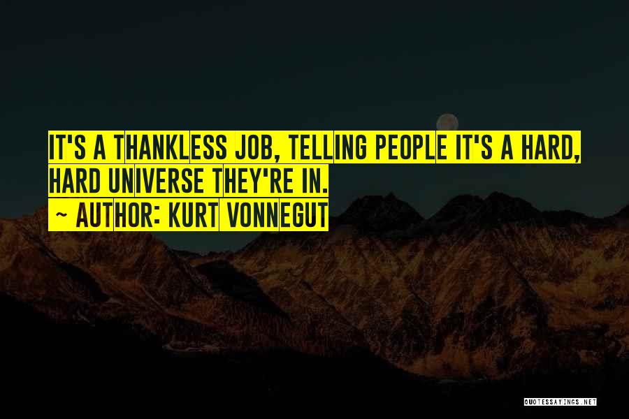 Kurt Vonnegut Quotes: It's A Thankless Job, Telling People It's A Hard, Hard Universe They're In.