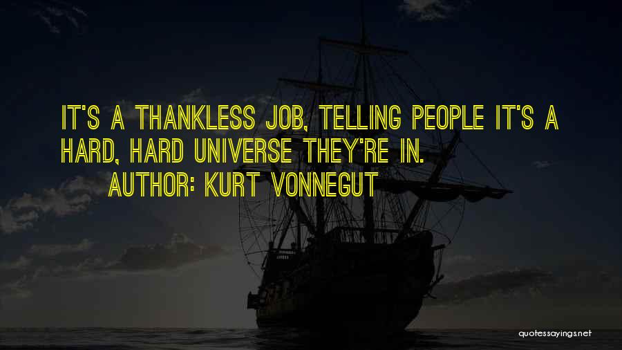 Kurt Vonnegut Quotes: It's A Thankless Job, Telling People It's A Hard, Hard Universe They're In.