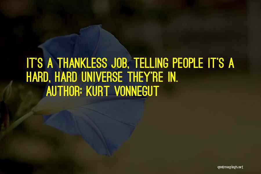 Kurt Vonnegut Quotes: It's A Thankless Job, Telling People It's A Hard, Hard Universe They're In.