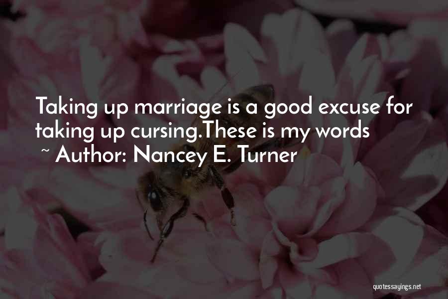 Nancey E. Turner Quotes: Taking Up Marriage Is A Good Excuse For Taking Up Cursing.these Is My Words