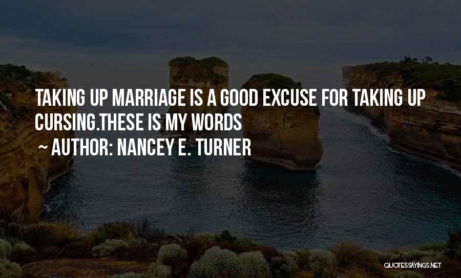 Nancey E. Turner Quotes: Taking Up Marriage Is A Good Excuse For Taking Up Cursing.these Is My Words