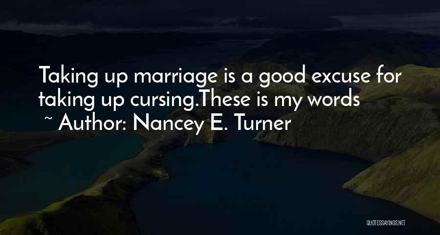 Nancey E. Turner Quotes: Taking Up Marriage Is A Good Excuse For Taking Up Cursing.these Is My Words