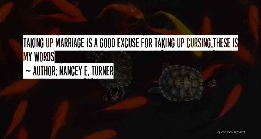 Nancey E. Turner Quotes: Taking Up Marriage Is A Good Excuse For Taking Up Cursing.these Is My Words