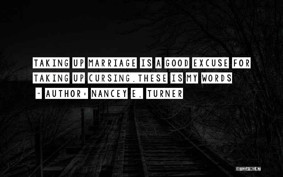 Nancey E. Turner Quotes: Taking Up Marriage Is A Good Excuse For Taking Up Cursing.these Is My Words