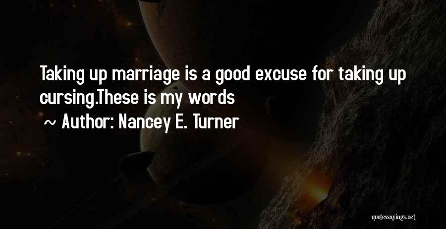 Nancey E. Turner Quotes: Taking Up Marriage Is A Good Excuse For Taking Up Cursing.these Is My Words