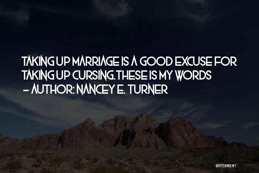 Nancey E. Turner Quotes: Taking Up Marriage Is A Good Excuse For Taking Up Cursing.these Is My Words