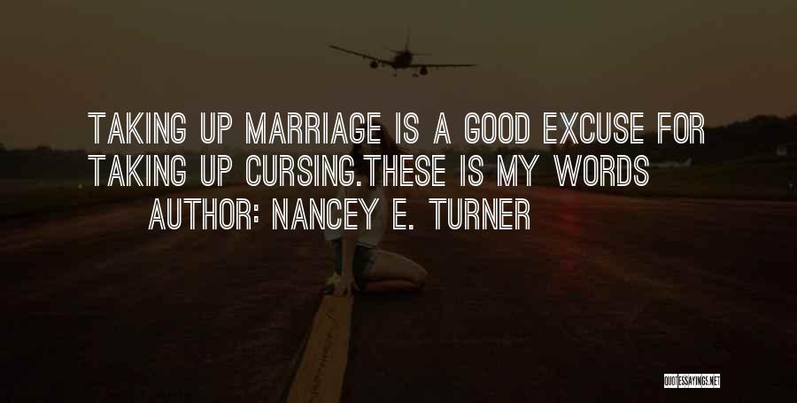 Nancey E. Turner Quotes: Taking Up Marriage Is A Good Excuse For Taking Up Cursing.these Is My Words