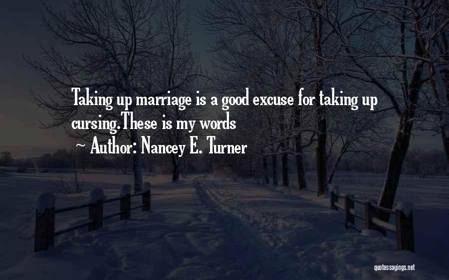 Nancey E. Turner Quotes: Taking Up Marriage Is A Good Excuse For Taking Up Cursing.these Is My Words