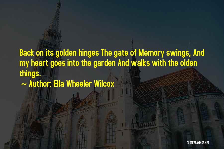 Ella Wheeler Wilcox Quotes: Back On Its Golden Hinges The Gate Of Memory Swings, And My Heart Goes Into The Garden And Walks With